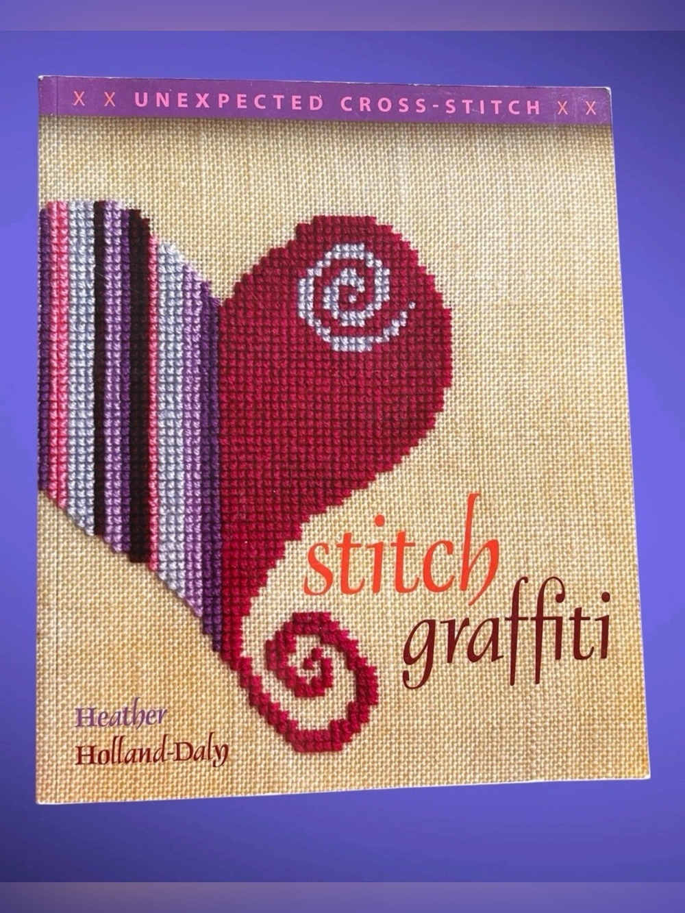 Stitch Graffiti: Unexpected Cross-Stitch by Heather Holland-Daly